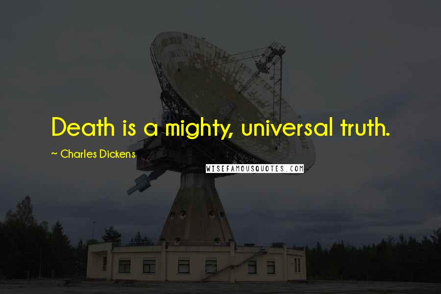 Charles Dickens Quotes: Death is a mighty, universal truth.
