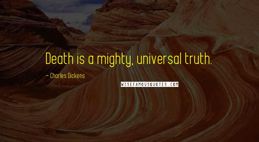 Charles Dickens Quotes: Death is a mighty, universal truth.