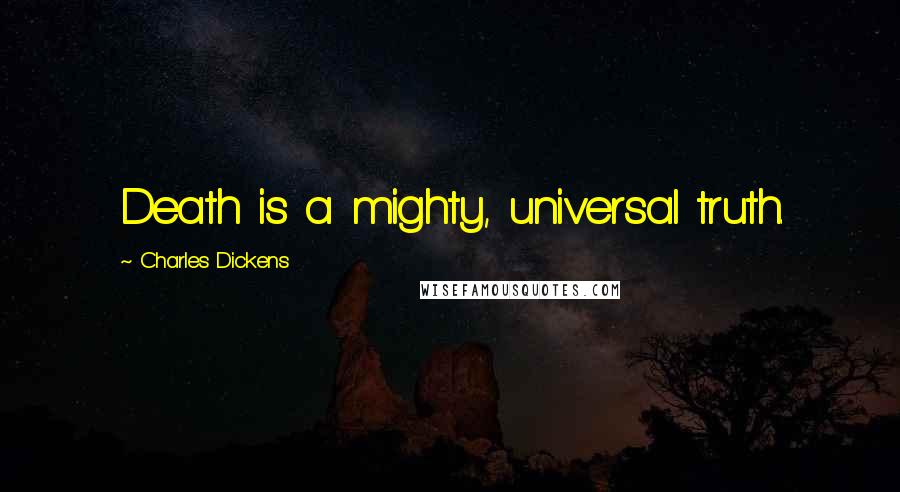 Charles Dickens Quotes: Death is a mighty, universal truth.