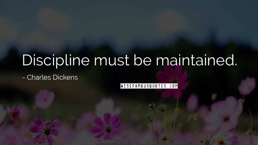 Charles Dickens Quotes: Discipline must be maintained.