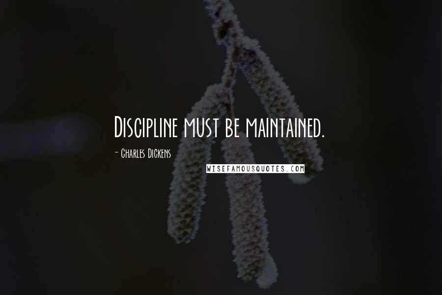 Charles Dickens Quotes: Discipline must be maintained.