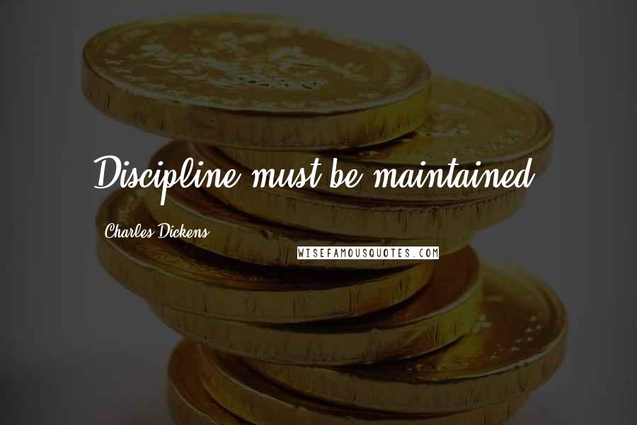 Charles Dickens Quotes: Discipline must be maintained.