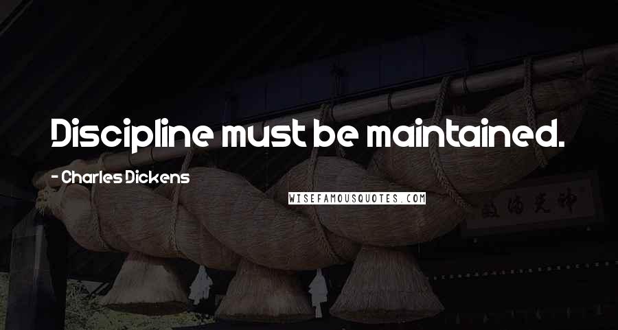 Charles Dickens Quotes: Discipline must be maintained.