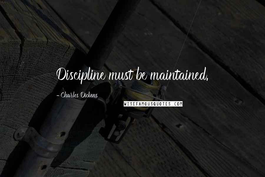 Charles Dickens Quotes: Discipline must be maintained.