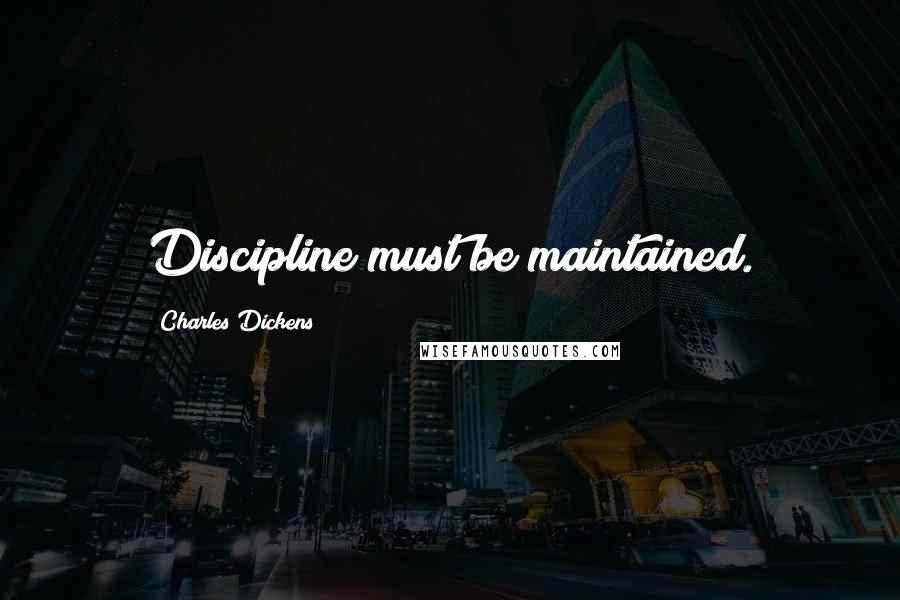 Charles Dickens Quotes: Discipline must be maintained.