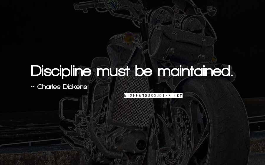 Charles Dickens Quotes: Discipline must be maintained.