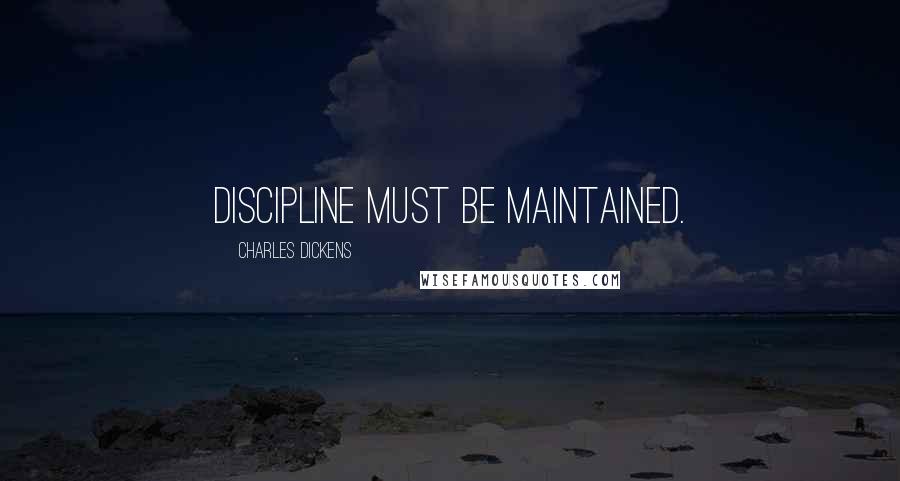 Charles Dickens Quotes: Discipline must be maintained.