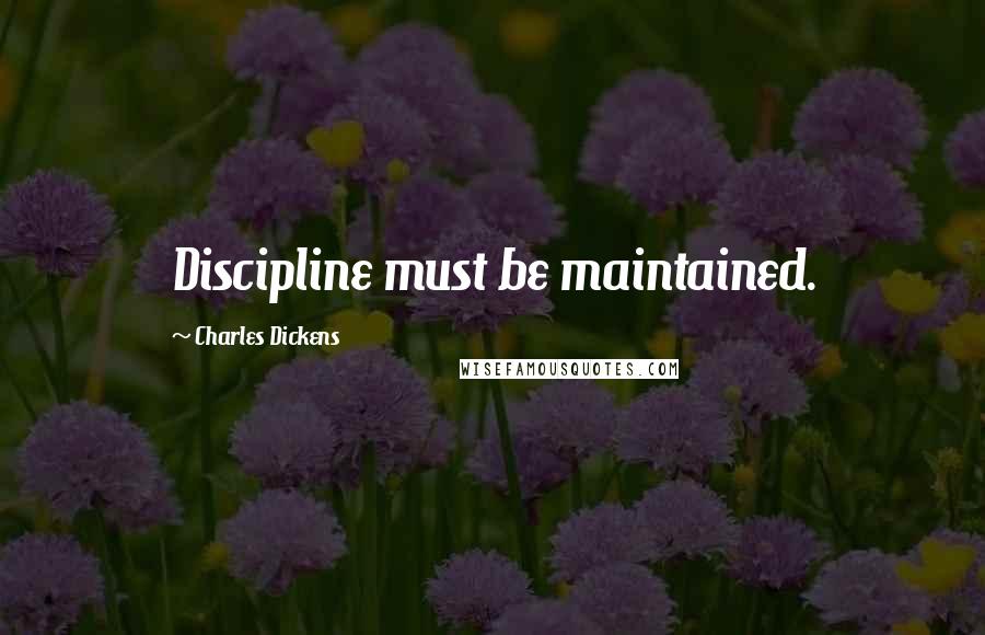 Charles Dickens Quotes: Discipline must be maintained.