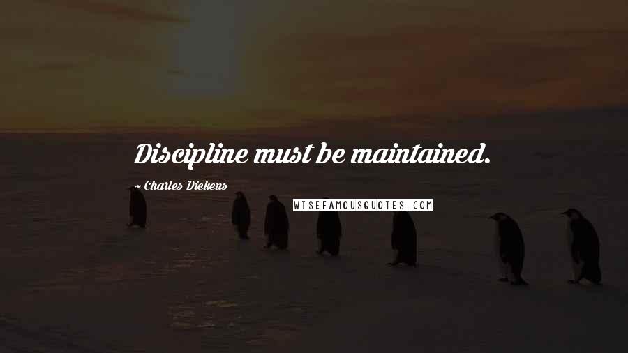 Charles Dickens Quotes: Discipline must be maintained.