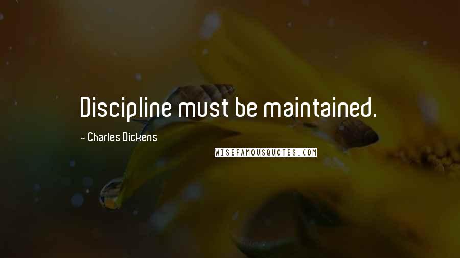 Charles Dickens Quotes: Discipline must be maintained.
