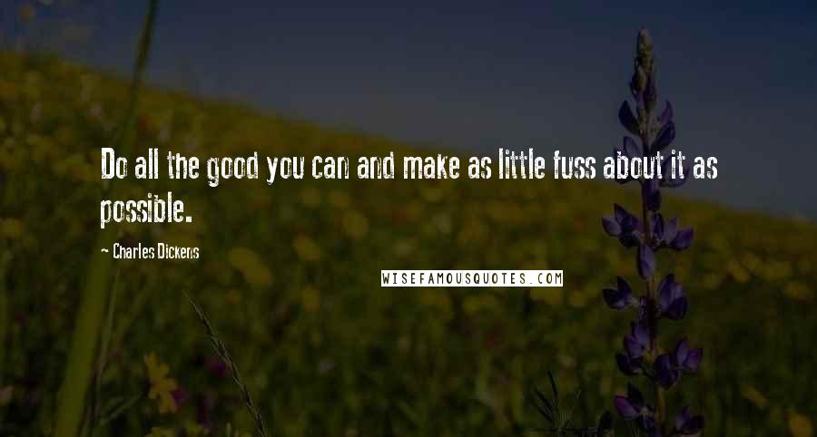 Charles Dickens Quotes: Do all the good you can and make as little fuss about it as possible.