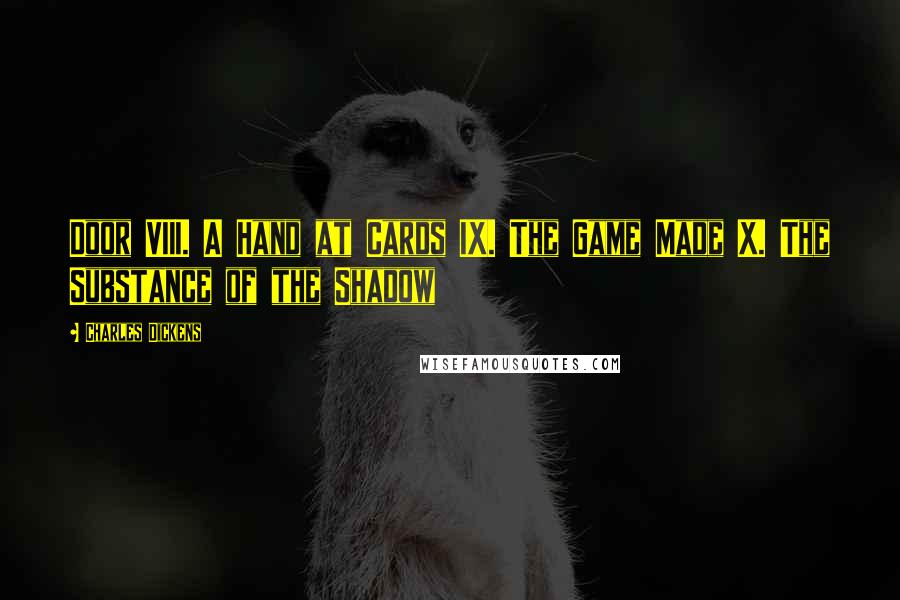 Charles Dickens Quotes: Door VIII. A Hand at Cards IX. The Game Made X. The Substance of the Shadow
