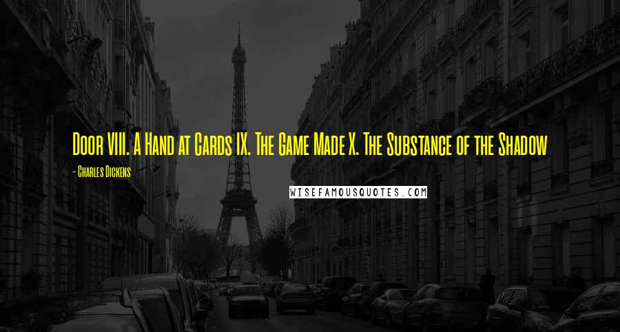Charles Dickens Quotes: Door VIII. A Hand at Cards IX. The Game Made X. The Substance of the Shadow