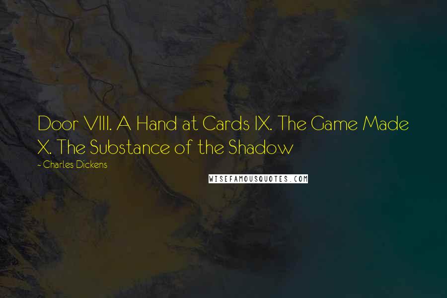 Charles Dickens Quotes: Door VIII. A Hand at Cards IX. The Game Made X. The Substance of the Shadow