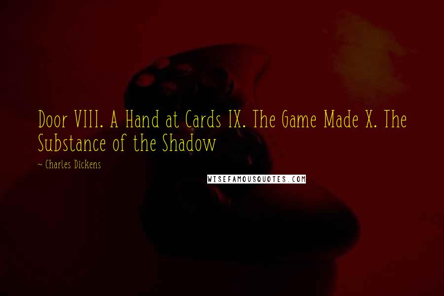 Charles Dickens Quotes: Door VIII. A Hand at Cards IX. The Game Made X. The Substance of the Shadow