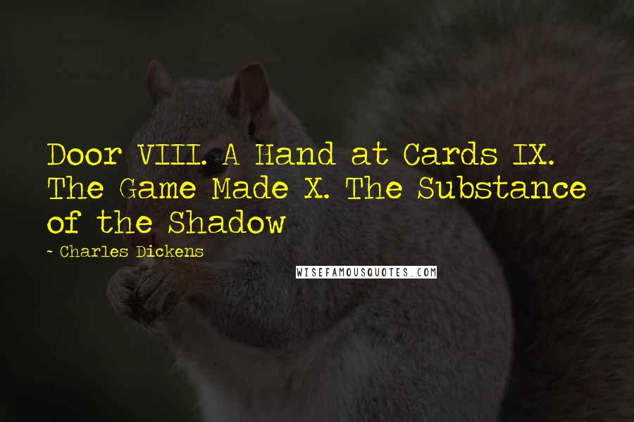 Charles Dickens Quotes: Door VIII. A Hand at Cards IX. The Game Made X. The Substance of the Shadow