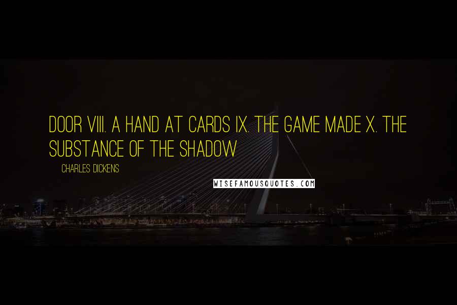 Charles Dickens Quotes: Door VIII. A Hand at Cards IX. The Game Made X. The Substance of the Shadow