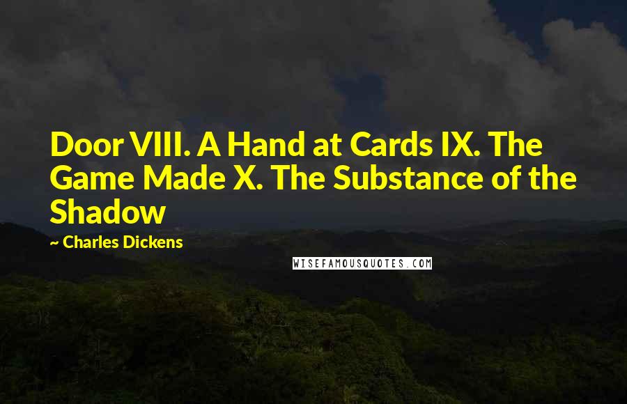 Charles Dickens Quotes: Door VIII. A Hand at Cards IX. The Game Made X. The Substance of the Shadow