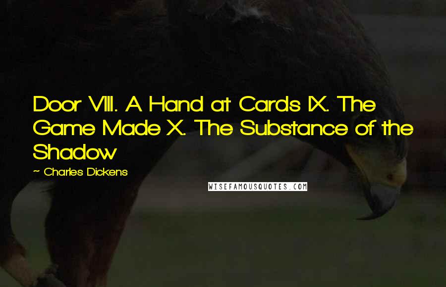Charles Dickens Quotes: Door VIII. A Hand at Cards IX. The Game Made X. The Substance of the Shadow
