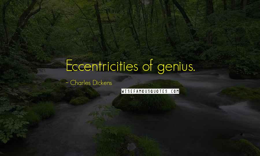 Charles Dickens Quotes: Eccentricities of genius.