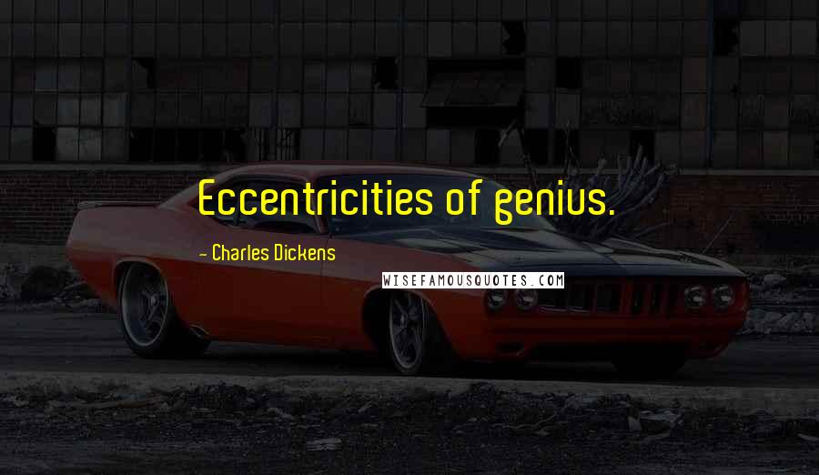 Charles Dickens Quotes: Eccentricities of genius.