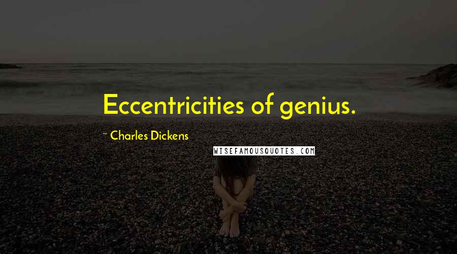 Charles Dickens Quotes: Eccentricities of genius.
