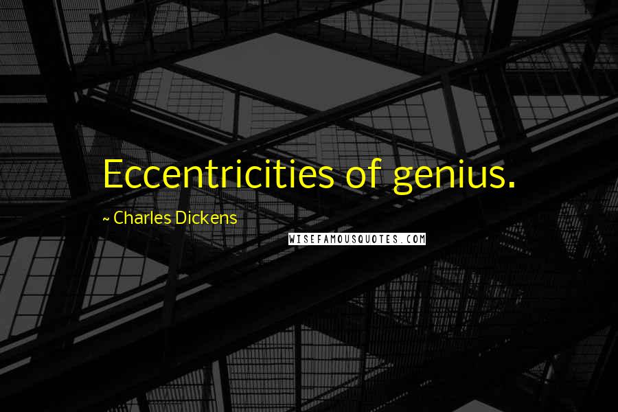 Charles Dickens Quotes: Eccentricities of genius.