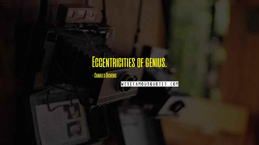 Charles Dickens Quotes: Eccentricities of genius.