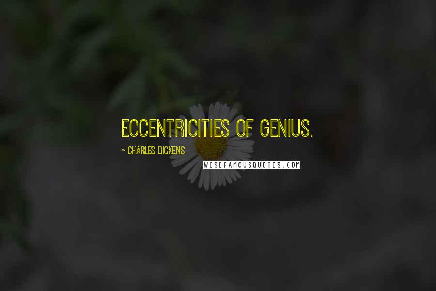Charles Dickens Quotes: Eccentricities of genius.