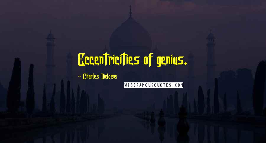 Charles Dickens Quotes: Eccentricities of genius.