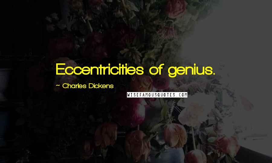 Charles Dickens Quotes: Eccentricities of genius.