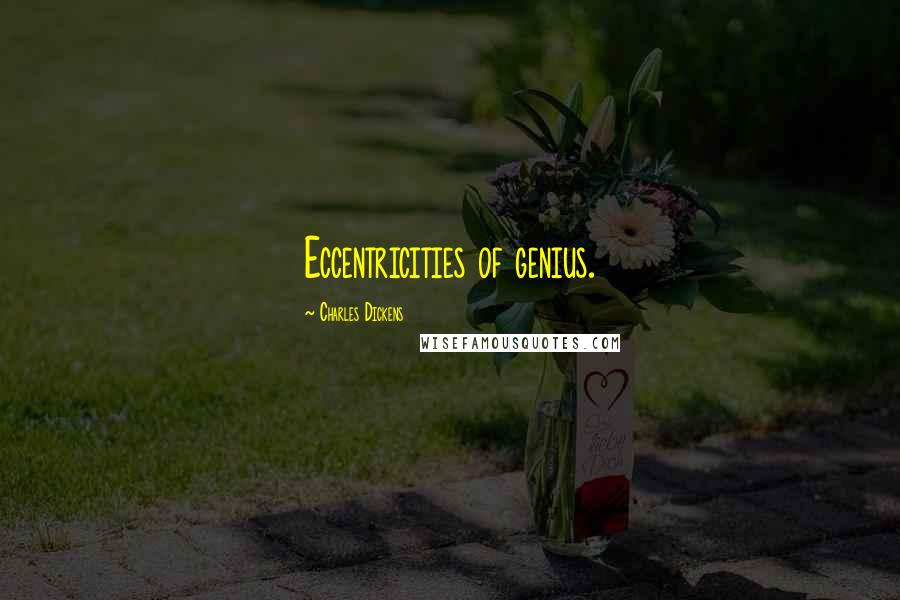 Charles Dickens Quotes: Eccentricities of genius.