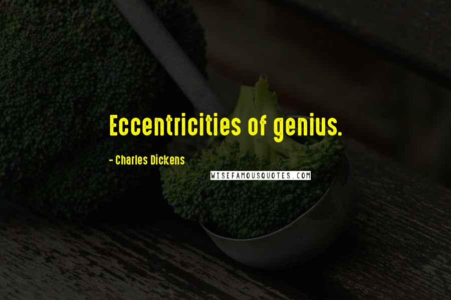Charles Dickens Quotes: Eccentricities of genius.