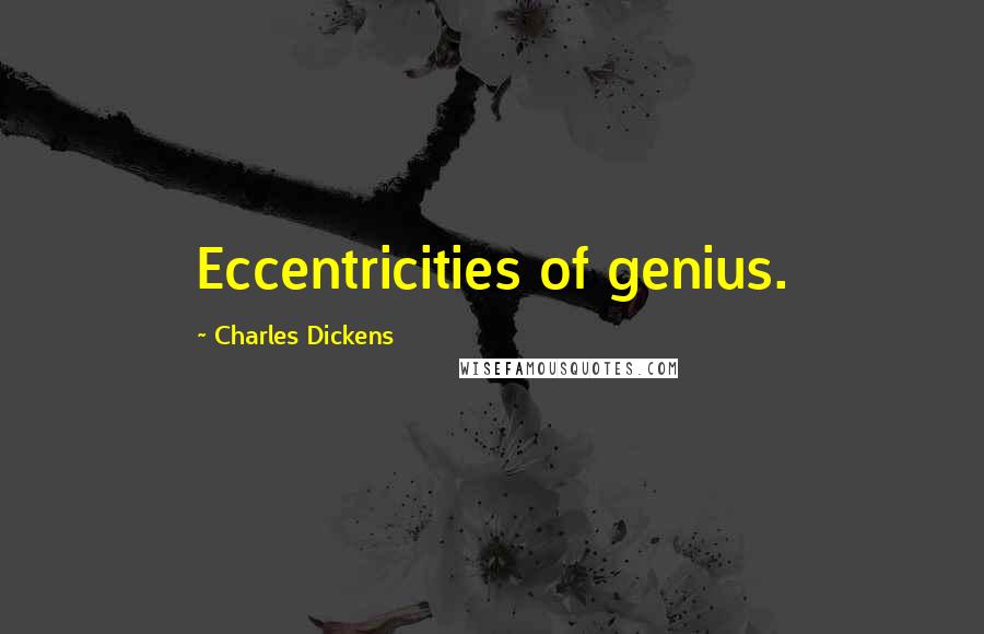 Charles Dickens Quotes: Eccentricities of genius.