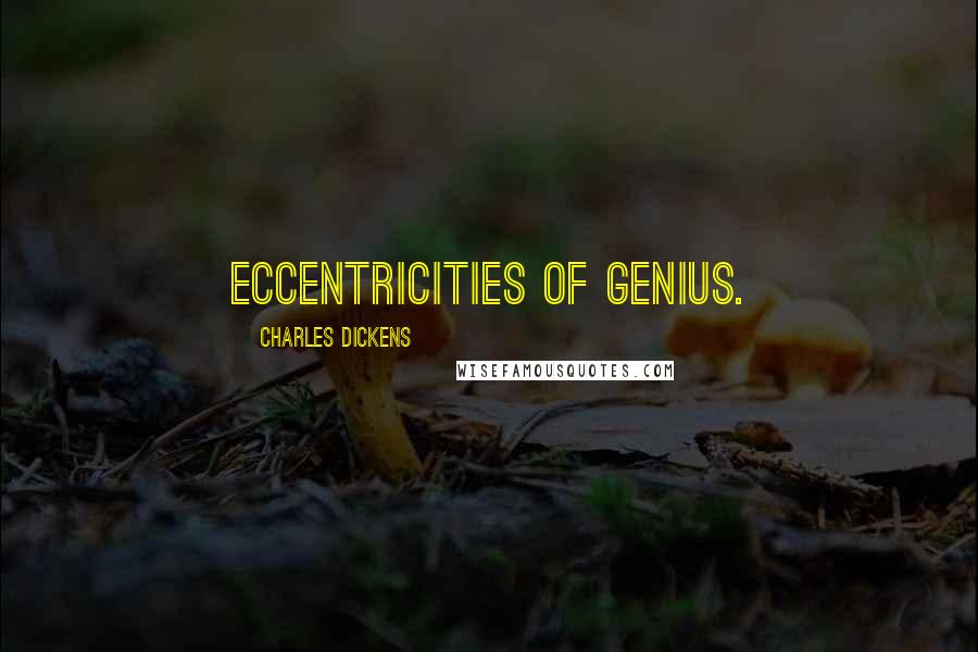 Charles Dickens Quotes: Eccentricities of genius.