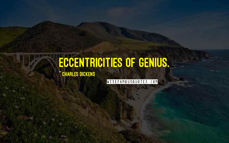 Charles Dickens Quotes: Eccentricities of genius.