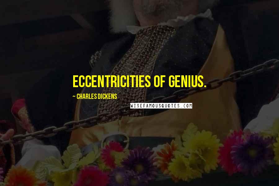 Charles Dickens Quotes: Eccentricities of genius.
