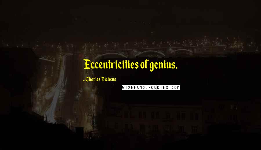 Charles Dickens Quotes: Eccentricities of genius.