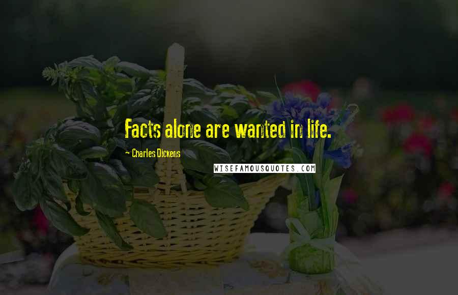 Charles Dickens Quotes: Facts alone are wanted in life.