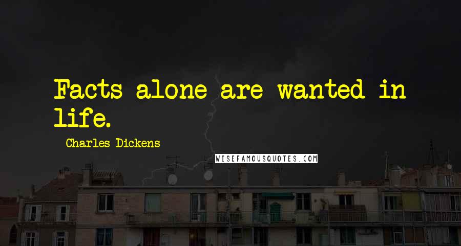 Charles Dickens Quotes: Facts alone are wanted in life.