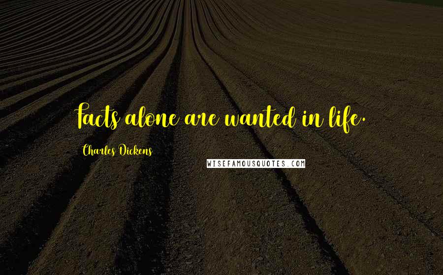 Charles Dickens Quotes: Facts alone are wanted in life.