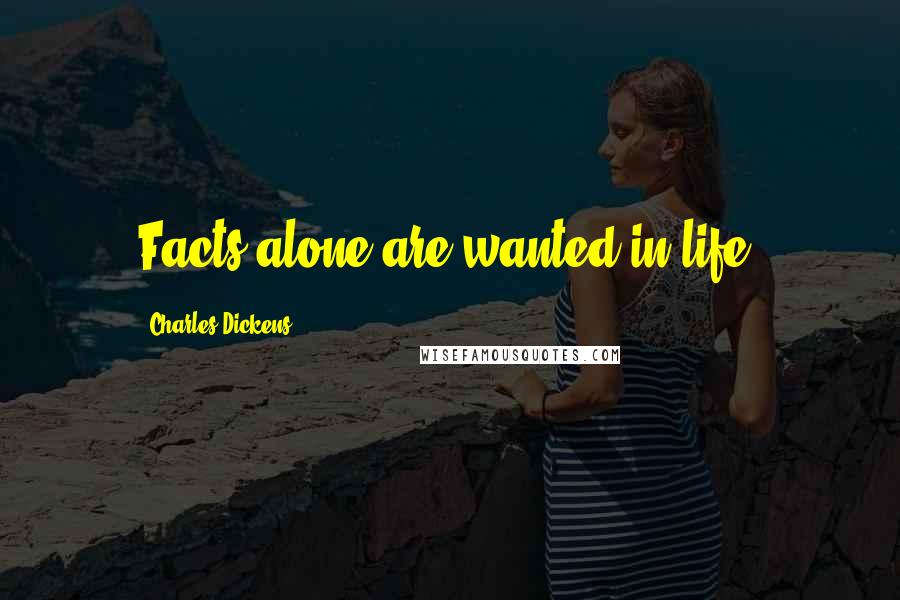 Charles Dickens Quotes: Facts alone are wanted in life.