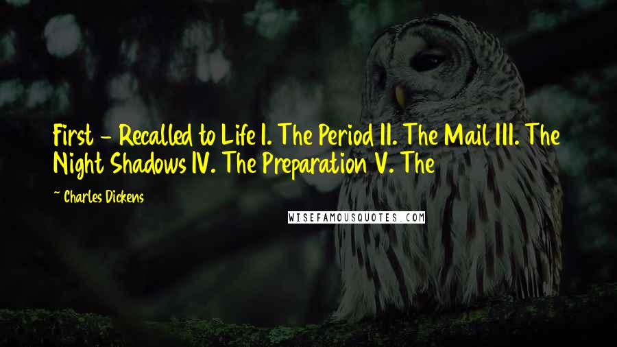 Charles Dickens Quotes: First - Recalled to Life I. The Period II. The Mail III. The Night Shadows IV. The Preparation V. The