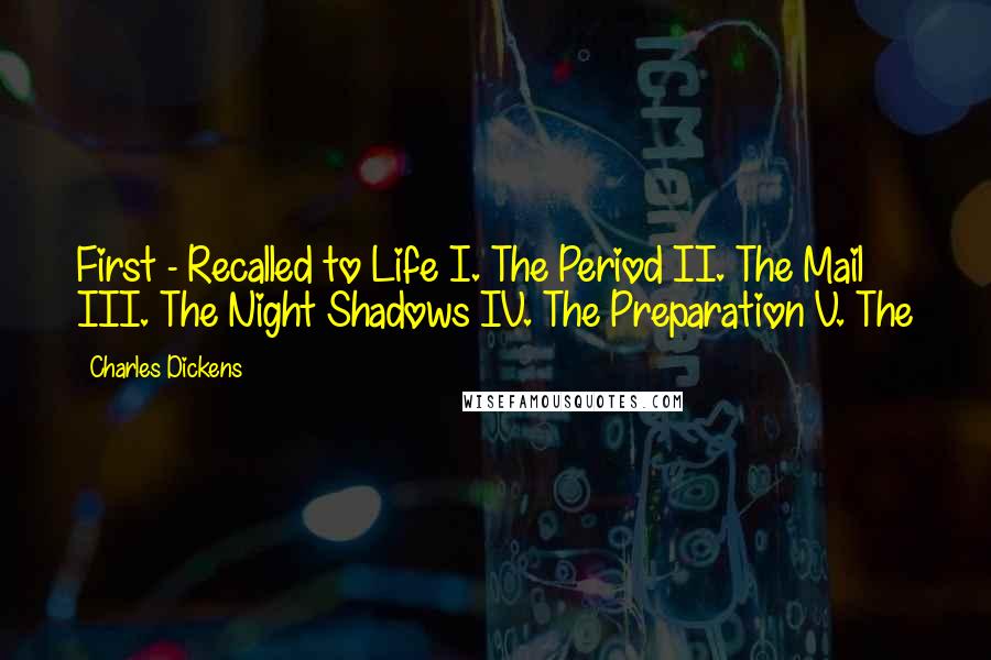 Charles Dickens Quotes: First - Recalled to Life I. The Period II. The Mail III. The Night Shadows IV. The Preparation V. The