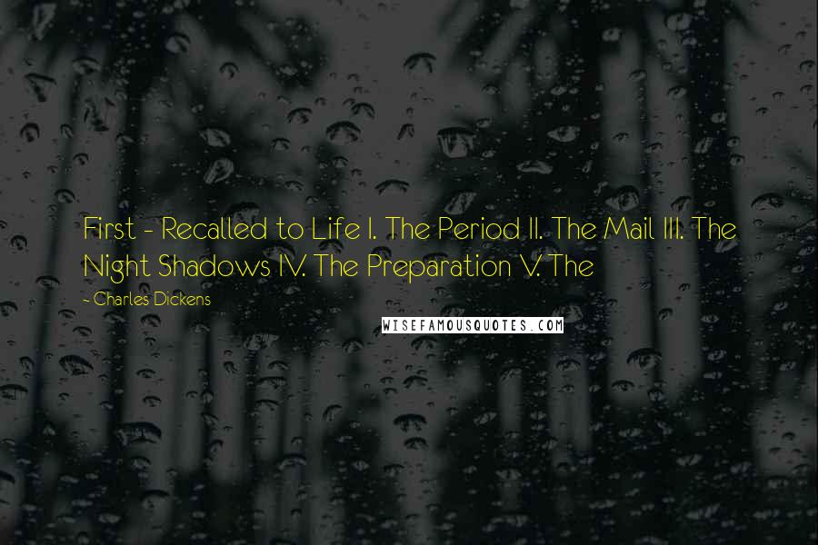 Charles Dickens Quotes: First - Recalled to Life I. The Period II. The Mail III. The Night Shadows IV. The Preparation V. The