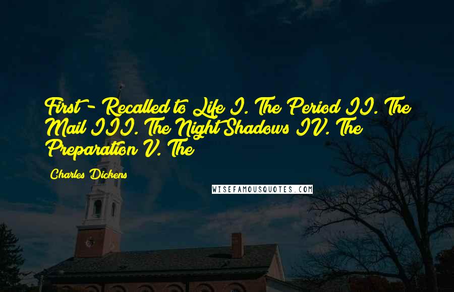 Charles Dickens Quotes: First - Recalled to Life I. The Period II. The Mail III. The Night Shadows IV. The Preparation V. The