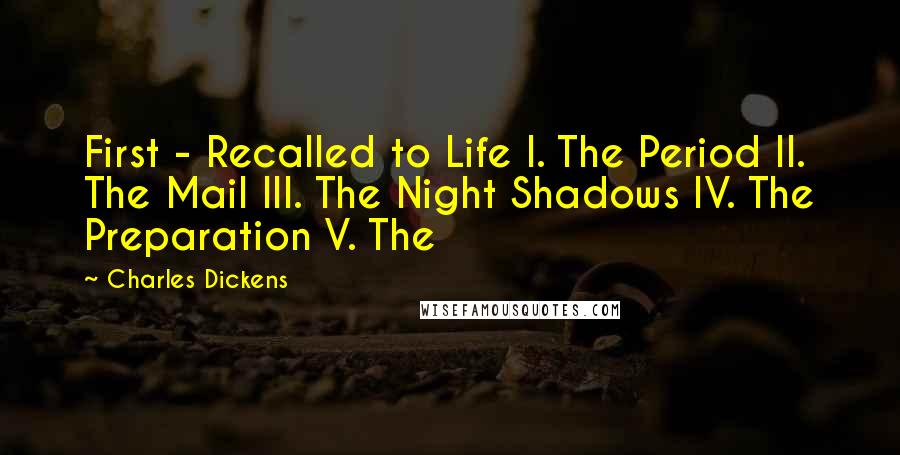 Charles Dickens Quotes: First - Recalled to Life I. The Period II. The Mail III. The Night Shadows IV. The Preparation V. The