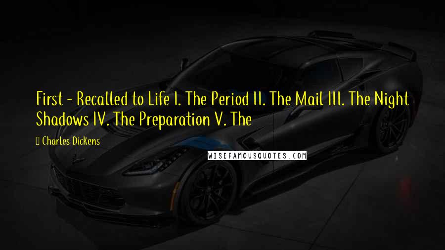 Charles Dickens Quotes: First - Recalled to Life I. The Period II. The Mail III. The Night Shadows IV. The Preparation V. The