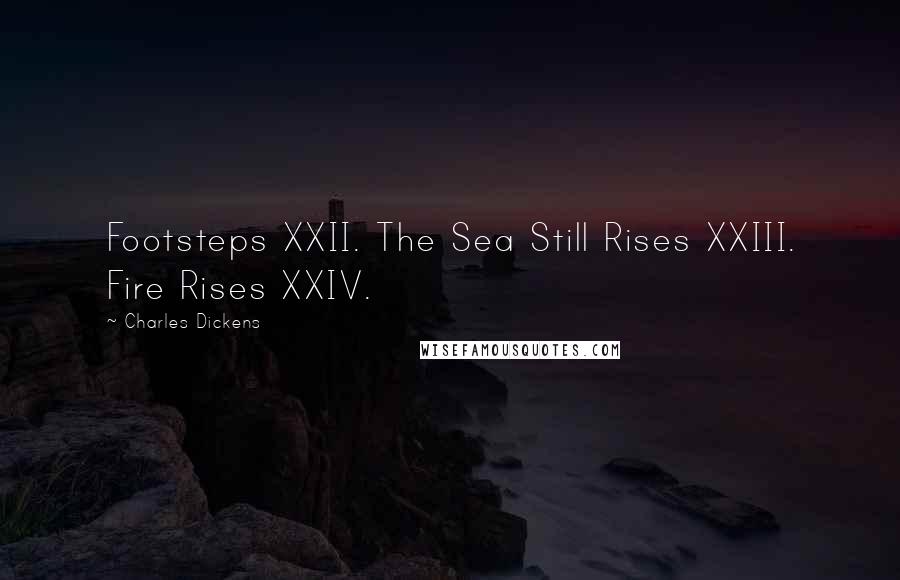 Charles Dickens Quotes: Footsteps XXII. The Sea Still Rises XXIII. Fire Rises XXIV.