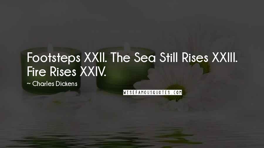 Charles Dickens Quotes: Footsteps XXII. The Sea Still Rises XXIII. Fire Rises XXIV.